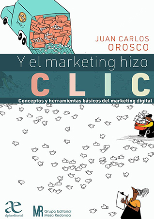 Y el marketing hizo clic.  Conceptos y herramientas básicas  del marketing digital